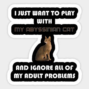 I Just Want to Play With My Abyssinian Cat and Ignore All of My Adult Problems Sticker